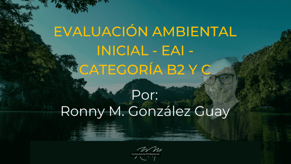 Evaluación Ambiental Inicial - EAI - categoría B2 y C, por Ronny M. González Guay. Fondo paisaje.